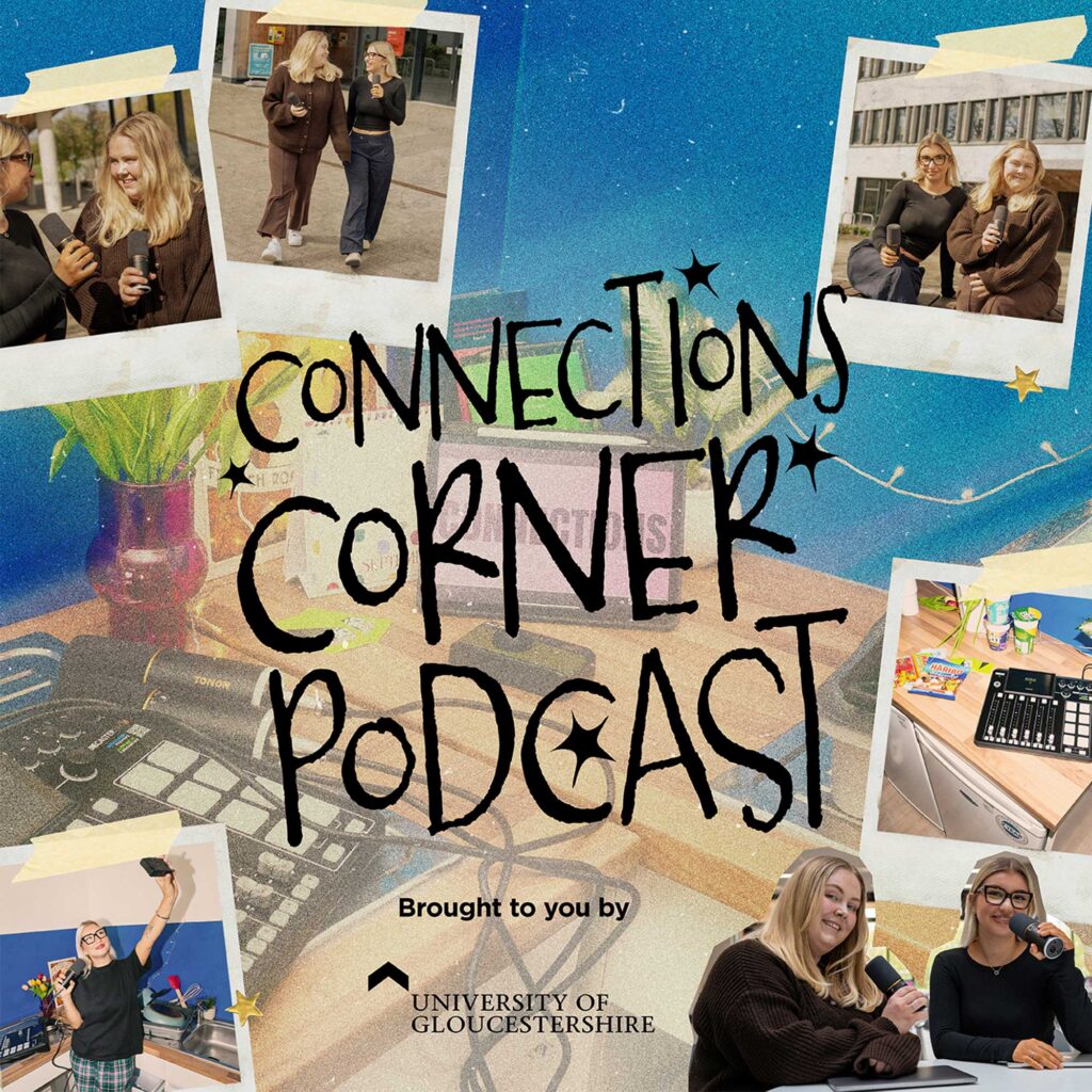 Collage-style podcast cover reading ‘Connections Corner Podcast’ and 'brought to you' with the University of Gloucestershire logo, and photos of people recording interviews and using audio equipment.